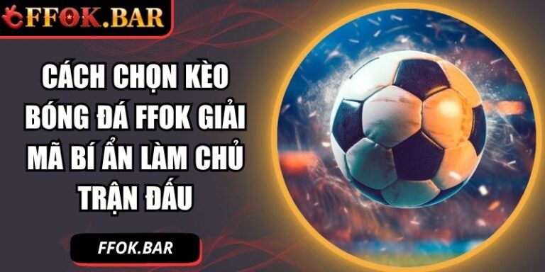 cách chọn kèo bóng đá FFOK