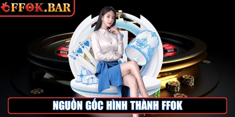 FFOK Bar - Link Truy Cập Nhà Cái Trực Tuyến FFOK Mới Nhất 2 Nguồn gốc hình thành FFOK
