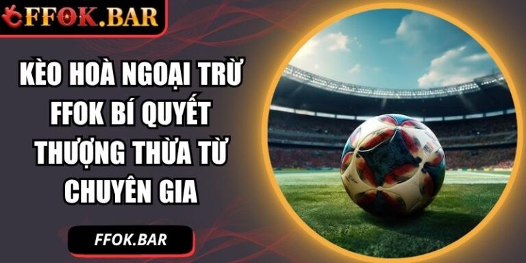 kèo hoà ngoại trừ FFOK