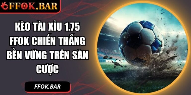 kèo tài xỉu 1.75 FFOK