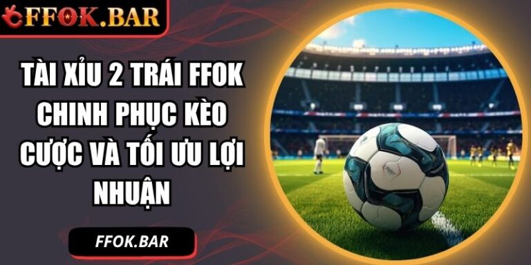 Tài Xỉu 2 trái FFOK