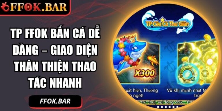 TP FFOK bắn cá dễ dàng